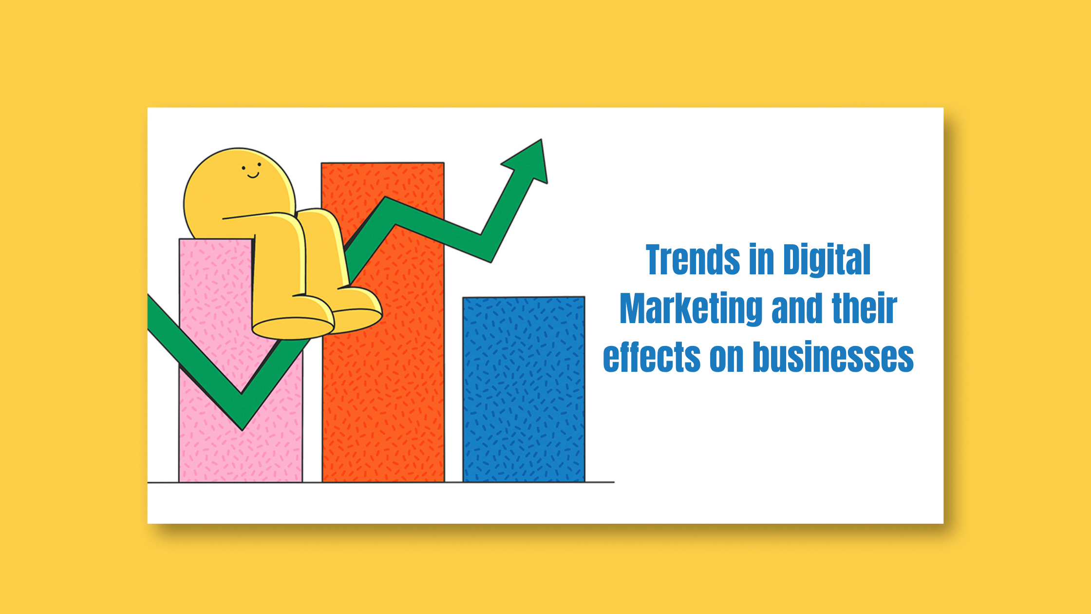 Trends in Digital Marketing and Their Effect on Businesses